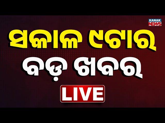  LIVE || ସକାଳ ୯ଟାର ବଡ଼ ଖବର || 9AM Bulletin || Odisha || Kanak News ||