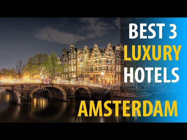 Best 3 Luxurious Hotels In Amsterdam | Amsterdam Luxurious Best 3 Hotels | best3hotels.com