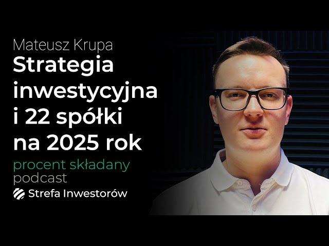 Strategia inwestycyjna i 22 spółki polecane na 2025 rok - Mateusz Krupa |Procent Składany