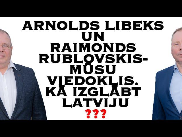 Arnolds Libeks un Raimonds Rublovskis- mūsu viedoklis. Kā izglābt Latviju.