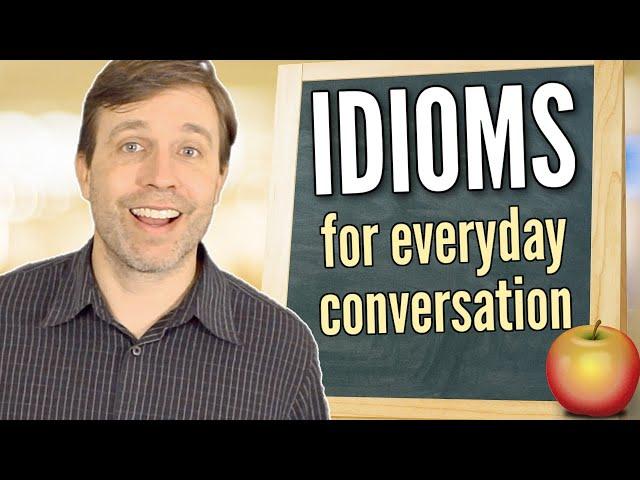 Idioms for Everyday Conversation (develop your speaking fluency)