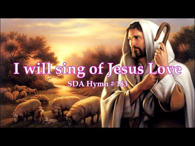 I will sing of Jesus Love SDA Hymn # 183