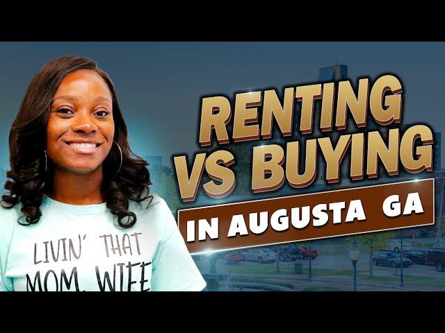 Renting vs Buying in Augusta, GA: What's Best For You?