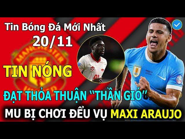 Tin Bóng Đá 20/11: NÓNG! MU Đạt Thỏa Thuận Chiêu Mộ ''Thần Gió''; Chelsea Chơi Để MU Vụ Maxi Arạuo