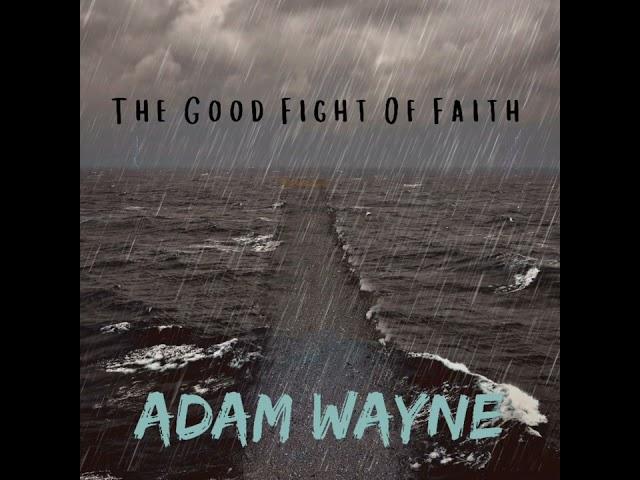 The Good Fight Of Faith - Adam Wayne