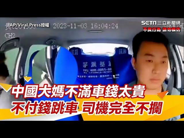 中國大媽不滿計程車太貴不付錢跳車　司機面不改色完全不攔｜三立新聞網 SETN.com