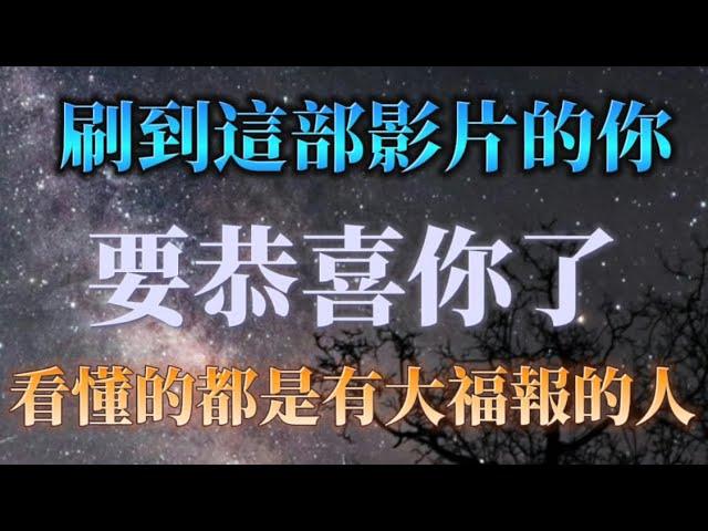 這部影片不是隨便推送的，它會自動推送給認為匹配上的人，磁場和能量一定完全吻合，看懂的都有大福報在後面等你！