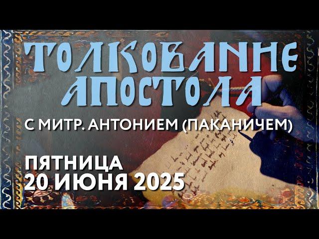 Пятница, 20 июня 2025 года. Толкование Апостола с митр. Антонием (Паканичем).