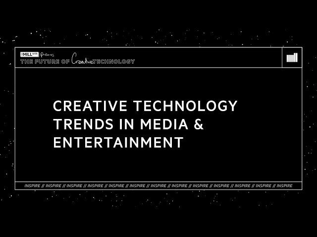 INSPIRE | Creative Technology Trends In Media & Entertainment | The Future of Creative Technology