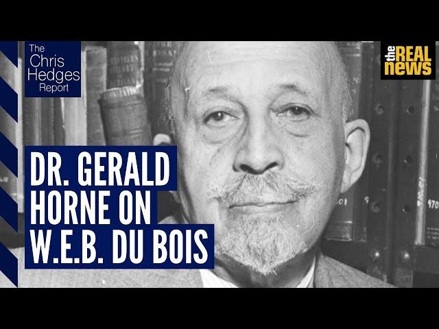 The Chris Hedges Report: Dr. Gerald Horne on the legacy of W.E.B. Du Bois