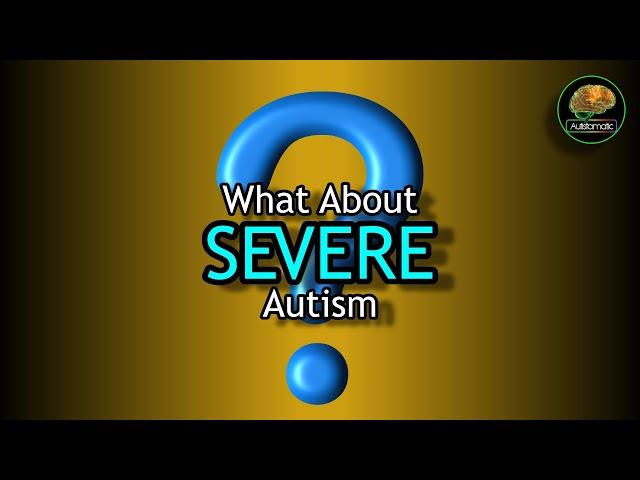 What About SEVERE Autism?