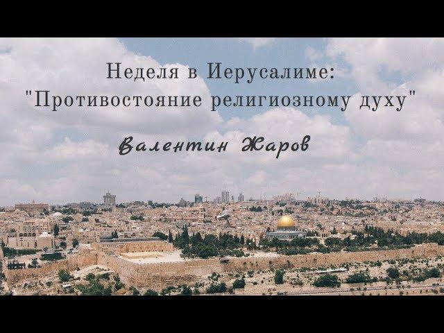 Послание «Противостояние религиозному духу» | Валентин Жаров // Неделя в Иерусалиме - IHOP-Moscow