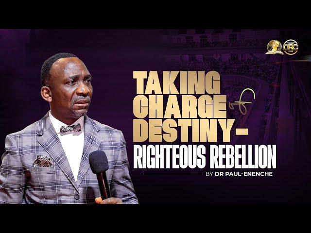 TAKING CHARGE OF DESTINY-RIGHTEOUS REBELLION (DAY 1 EVENING SESSION) BY DR PAUL ENENCHE