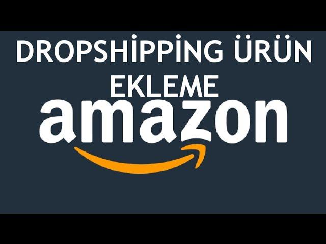 Amazon Dropshipping Ürün Ekleme Nasıl Yapılır?