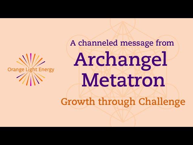 A channeled message from Archangel Metatron | Growth through Challenge