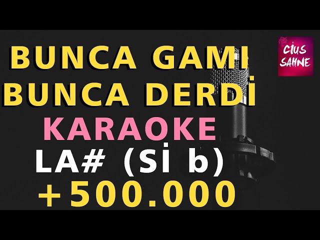 BUNCA GAMI BUNCA DERDİ (ERİSİN DAĞLARIN KARI) Karaoke Altyapı Türküler - La# (Si B)