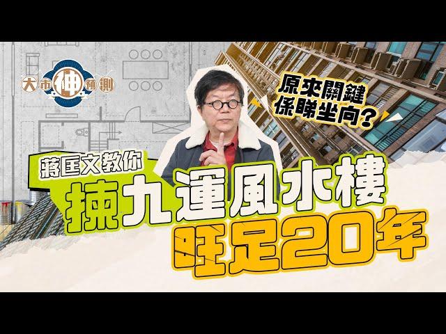 【#大市神預測】蔣匡文教你㨂九運風水樓旺足20年 原來關鍵係睇坐向？︱#九運︱#玄學︱#信報