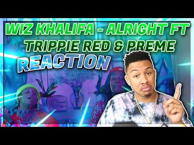 Wiz Khalifa - Alright ft Trippie Redd & Preme [Official Video] Reaction Video EXCEPT I Am A Disaster