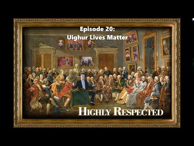 Ep. 20: Uighur Lives Matter / Highly Respected