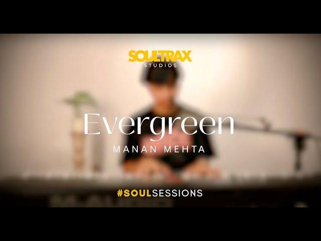 EVERGREEN - Manan Mehta #SoulSessions