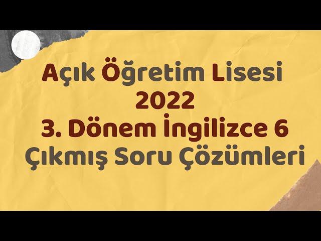 AÖL İngilizce 6 Çıkmış Sorular ve Çözümleri (3. DÖNEM AÇIK ÖĞRETİM LİSESİ ONLINE SINAV) 2022