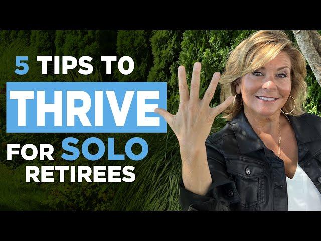 Thrive as a Solo Retiree! 5 Ways to have an amazing retirement on your own.