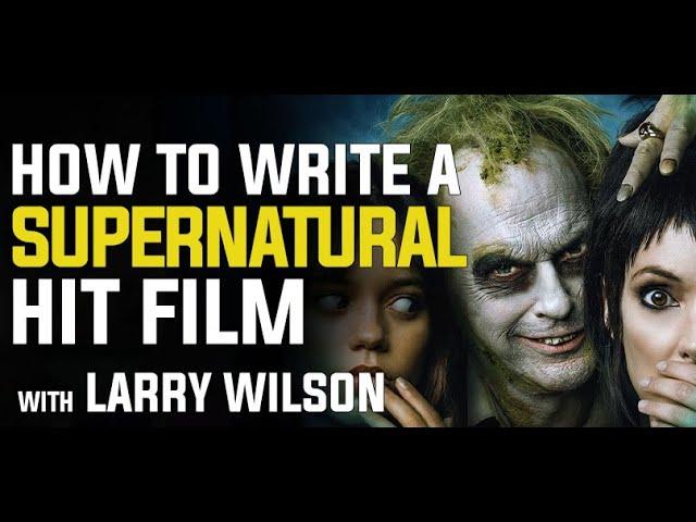 How to Write a Super Natural Hit Film with BeetleJuice Creator Larry Wilson