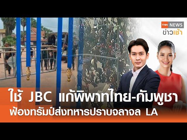 ใช้เวที JBC แก้พิพาทไทย-กัมพูชา "ฟ้องทรัมป์" ส่งทหารปราบจลาจล LA l FULL : TNN ข่าวเช้า l 10-06-2025