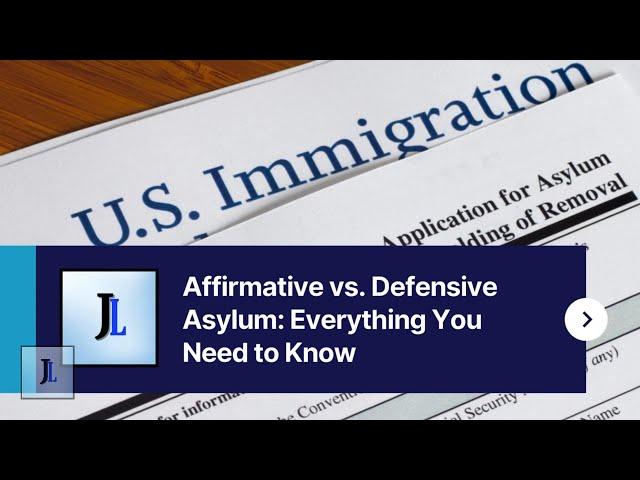 Know The Difference Between Affirmative vs Defensive Asylum