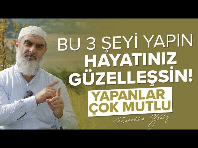 3 ŞEYİ YAPIN HAYATINIZ GÜZELLEŞSİN! YAPANLAR ÇOK MUTLU | Nureddin Yıldız