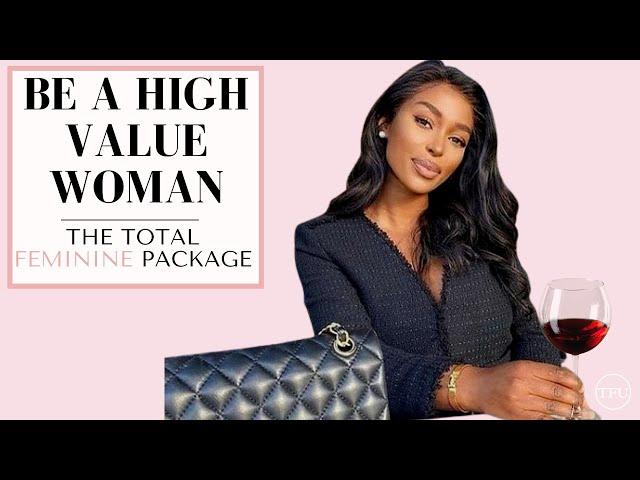 Become a High Value Feminine Woman - Be The Total Package | The Feminine Universe