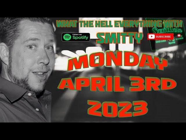 What The Hell Everything Podcast With Smitty Monday April 3rd 2023