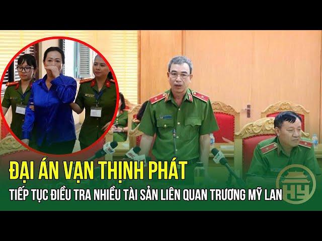 Đại án Vạn Thịnh Phát: Tiếp tục điều tra nhiều tài sản liên quan Trương Mỹ Lan