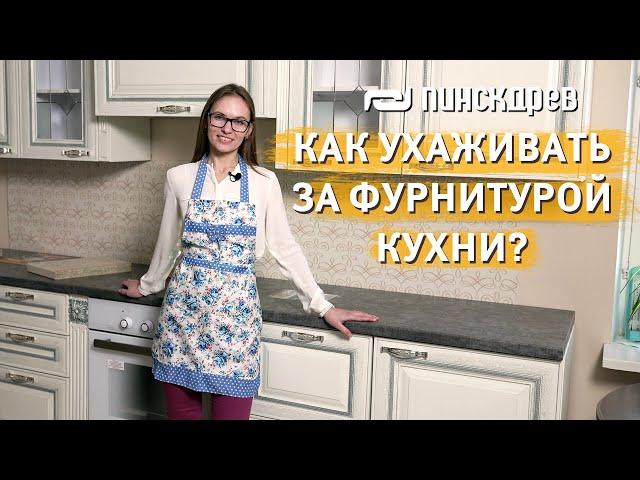 Правильный уход за фурнитурой кухни / Кухни Пинскдрев, Белорусская мебель