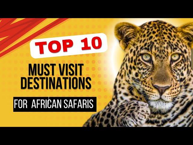 Top 10 Must-Visit Safari Destinations in Africa