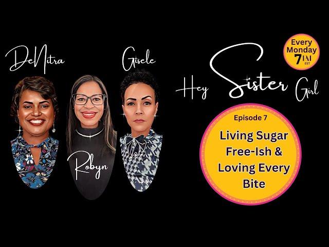 Hey Sister Girl! Ep 7. Living Sugar Free-Ish and Loving Every Bite - DeNitra's Story