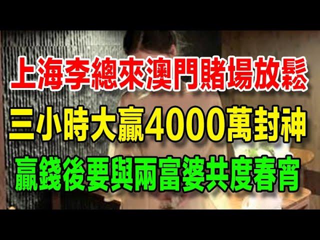 【澳門富婆風流紀事】8、上海李總來澳門賭場放鬆，三小時大贏4000萬封神，要與兩個富婆共渡美好的夜晚