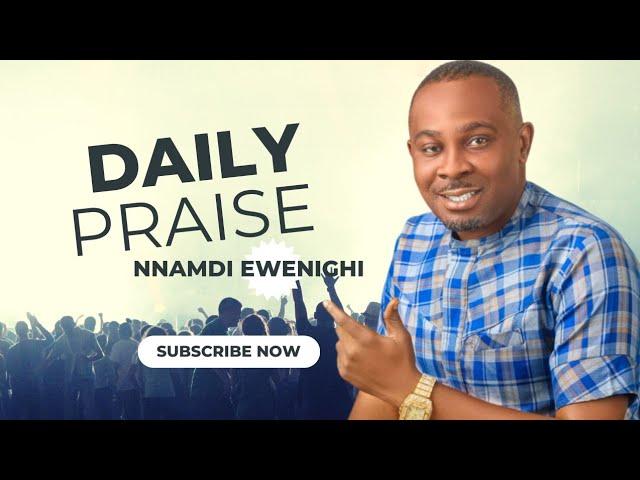 Daily Praise — Nnamdi Ewenighi |Latest Nigerian Gospel Music