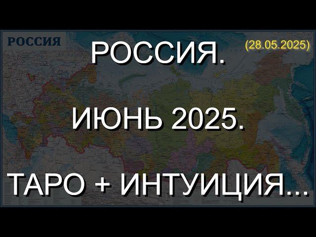 РОССИЯ. ИЮНЬ 2025. ТАРО + ИНТУИЦИЯ... (28.05.2025)
