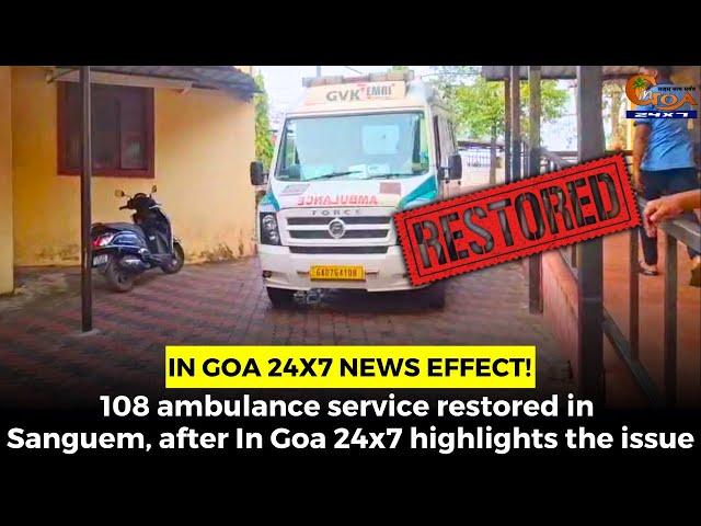 108 ambulance service restored in Sanguem, after In Goa 24x7 highlights the issue