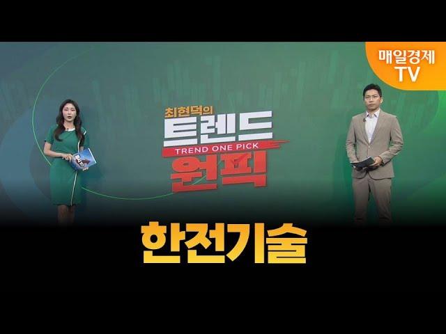 [최현덕의 트렌드 원픽] 한전기술 / 최현덕 MBN골드 매니저