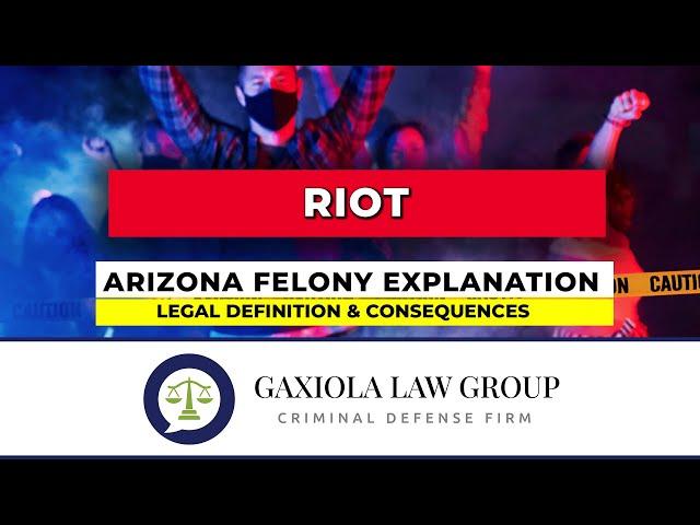 Riot - Arizona Felony Explanation & Consequences - Gaxiola Law Group