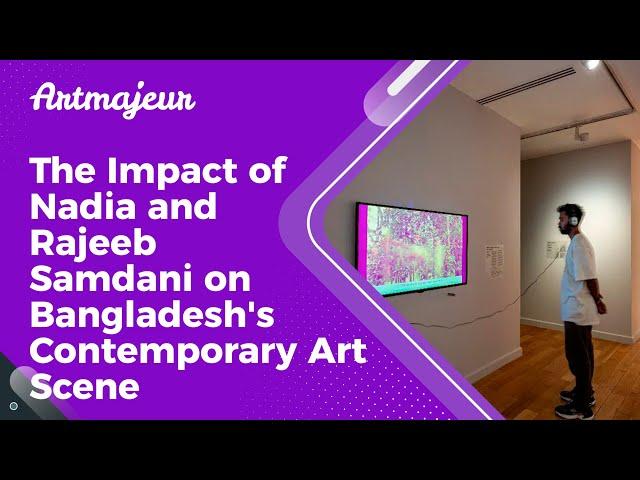 The Impact of Nadia and Rajeeb Samdani on Bangladesh's Contemporary Art Scene