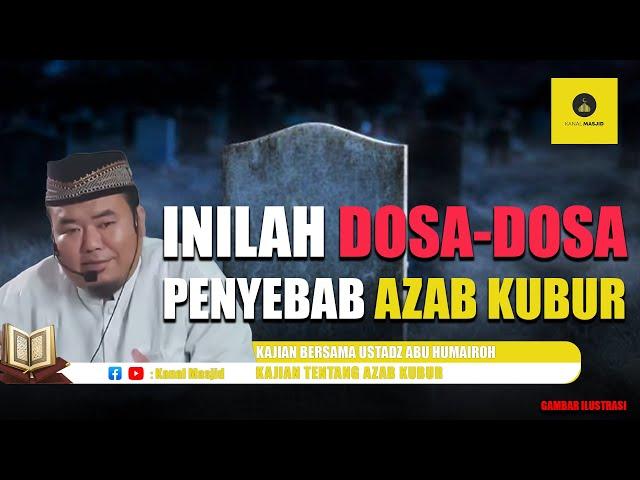 Inilah Dosa-Dosa Penyebab Adzab Kubur - Ustadz Abu Humairoh