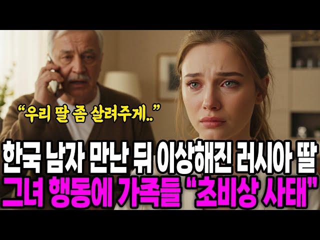 [해외감동사연] 한국 남자 만난 뒤 이상해진 러시아 딸, 그녀 행동에 가족들 초비상 사태인 이유
