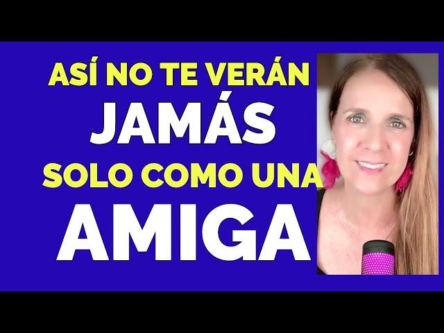 Cómo DEJAR DE SER solo una AMIGA para LOS HOMBRES que TE GUSTAN