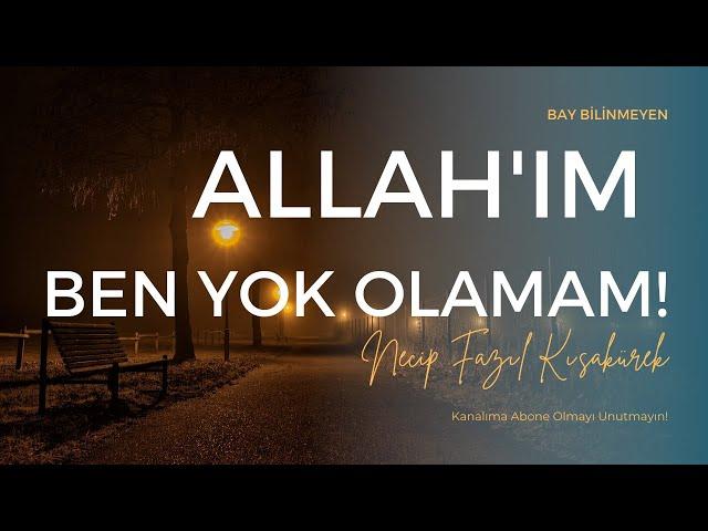 NECİP FAZIL KISAKÜREK - ALLAH'IM BEN YOK OLAMAM...