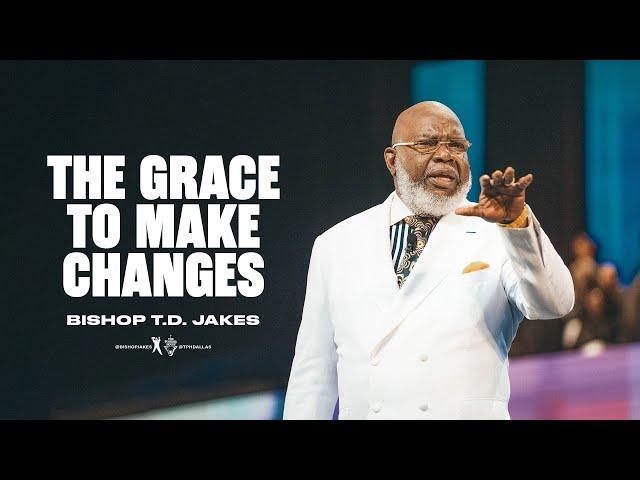 The Grace to Make Changes- Bishop T.D. Jakes