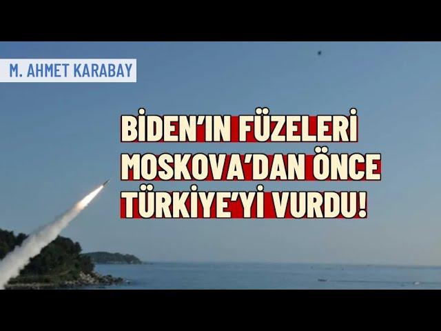 Biden’ın füzeleri Rusya’dan önce Türkiye’yi vurdu | M. Ahmet Karabay