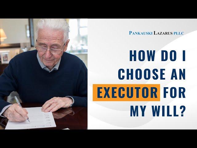 How Do I Choose an Executor for My Will?